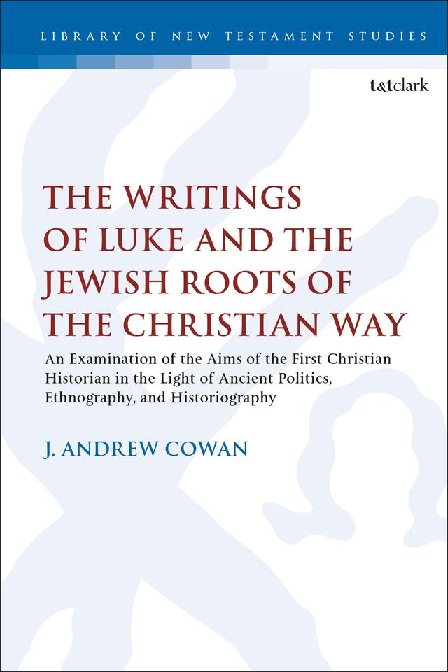 The Writings of Luke and the Jewish Roots of the Christian Way by J. Andrew Cowan