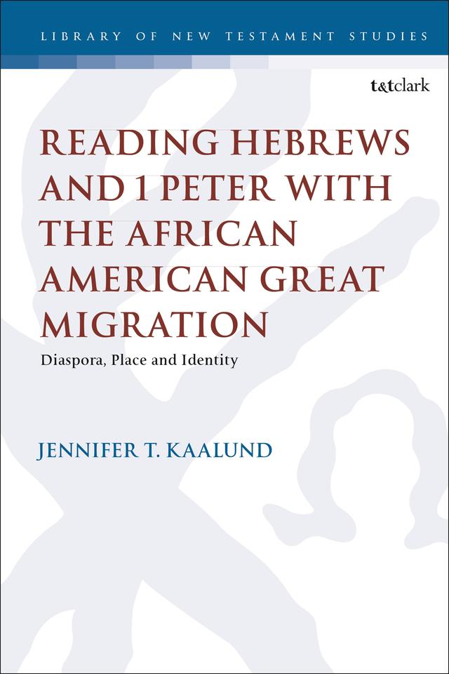 Reading Hebrews and 1 Peter with the African American Great Migration by Jennifer T. Kaalund