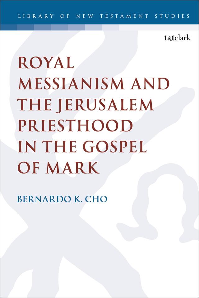 Royal Messianism and the Jerusalem Priesthood in the Gospel of Mark by Bernardo Cho