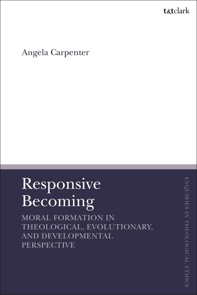 Responsive Becoming: Moral Formation in Theological, Evolutionary, and Developmental Perspective by Angela Carpenter