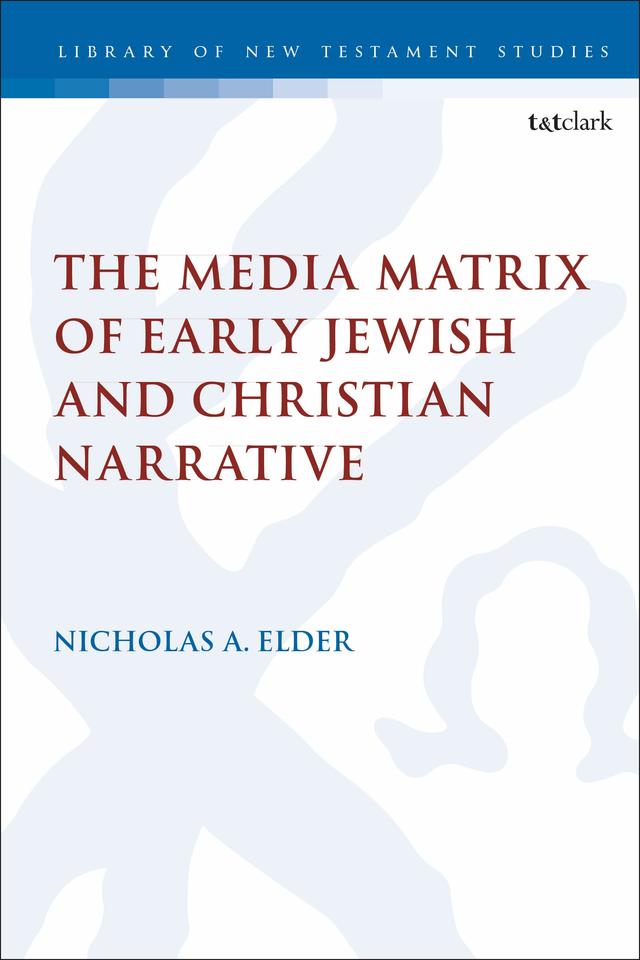 The Media Matrix of Early Jewish and Christian Narrative by Nicholas Elder