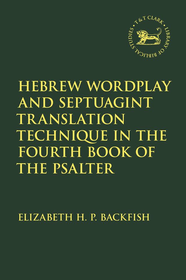 Hebrew Wordplay and Septuagint Translation Technique in the Fourth Book of the Psalter by Elizabeth H. P. Backfish