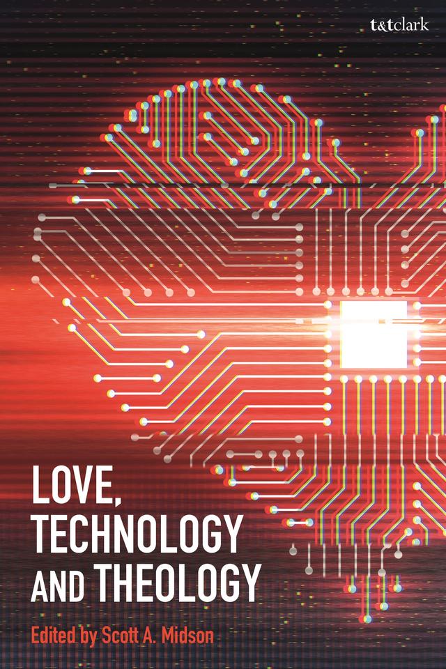 Love, Technology and Theology by Scott A. Midson