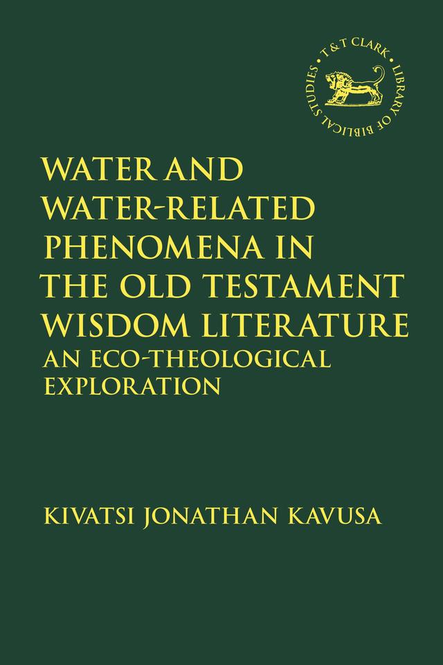 Water and Water-Related Phenomena in the Old Testament Wisdom Literature by Kivatsi Jonathan Kavusa