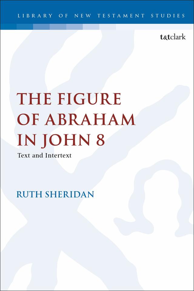 The Figure of Abraham in John 8 by Ruth Sheridan