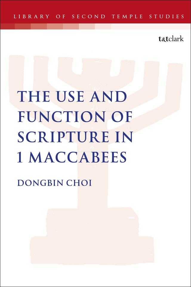 The Use and Function of Scripture in 1 Maccabees by Dongbin Choi