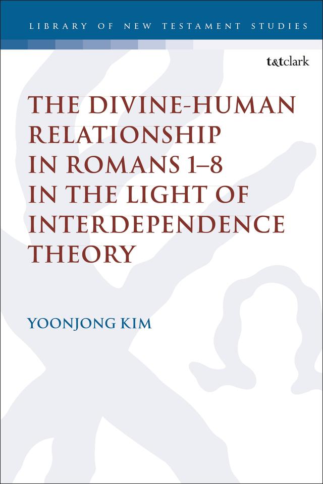 The Divine-Human Relationship in Romans 1–8 in the Light of Interdependence Theory by Yoonjong Kim