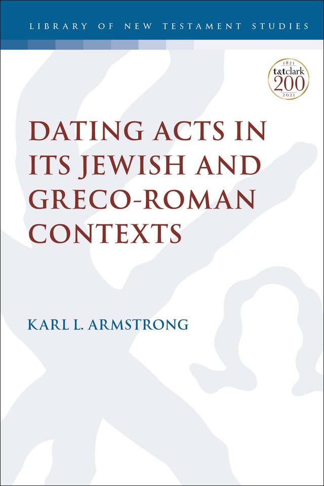 Dating Acts in its Jewish and Greco-Roman Contexts by Karl Leslie Armstrong