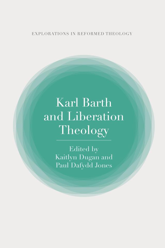 Karl Barth and Liberation Theology by Kaitlyn Dugan, Paul Dafydd Jones