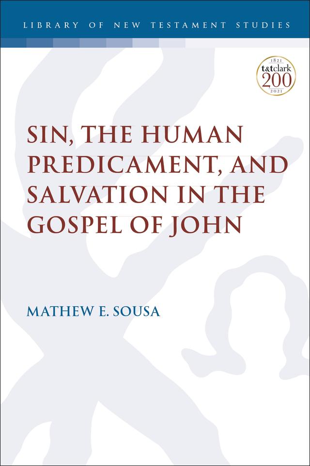 Sin, the Human Predicament, and Salvation in the Gospel of John by Mathew E. Sousa