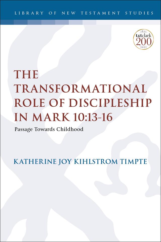 The Transformational Role of Discipleship in Mark 10:13-16 by Katherine Joy Kihlstrom Timpte