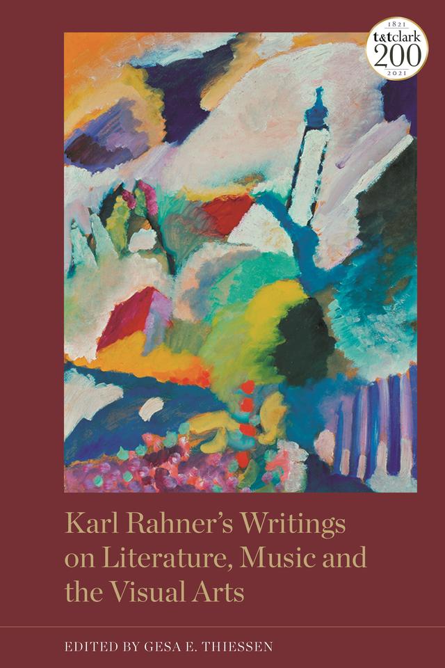 Karl Rahner’s Writings on Literature, Music and the Visual Arts by Gesa Elsbeth Thiessen