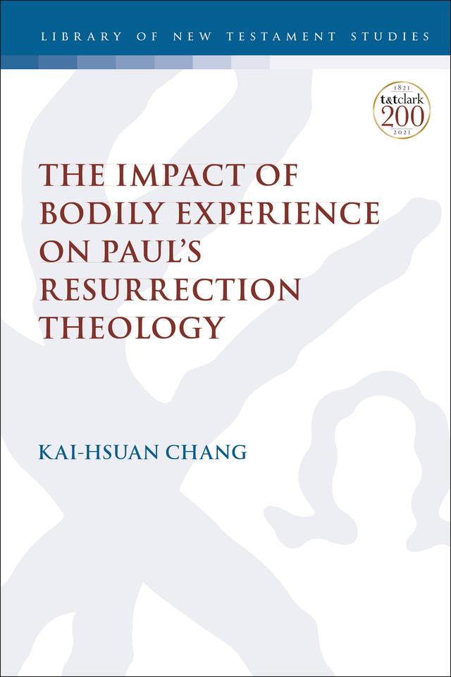 The Impact of Bodily Experience on Paul’s Resurrection Theology by Kai-Hsuan Chang