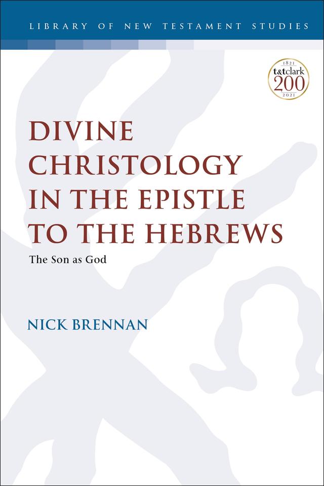 Divine Christology in the Epistle to the Hebrews by Nick Brennan