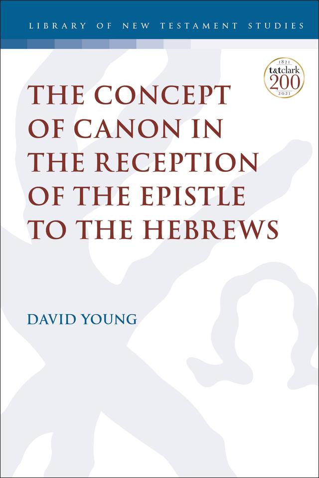 The Concept of Canon in the Reception of the Epistle to the Hebrews by David Young