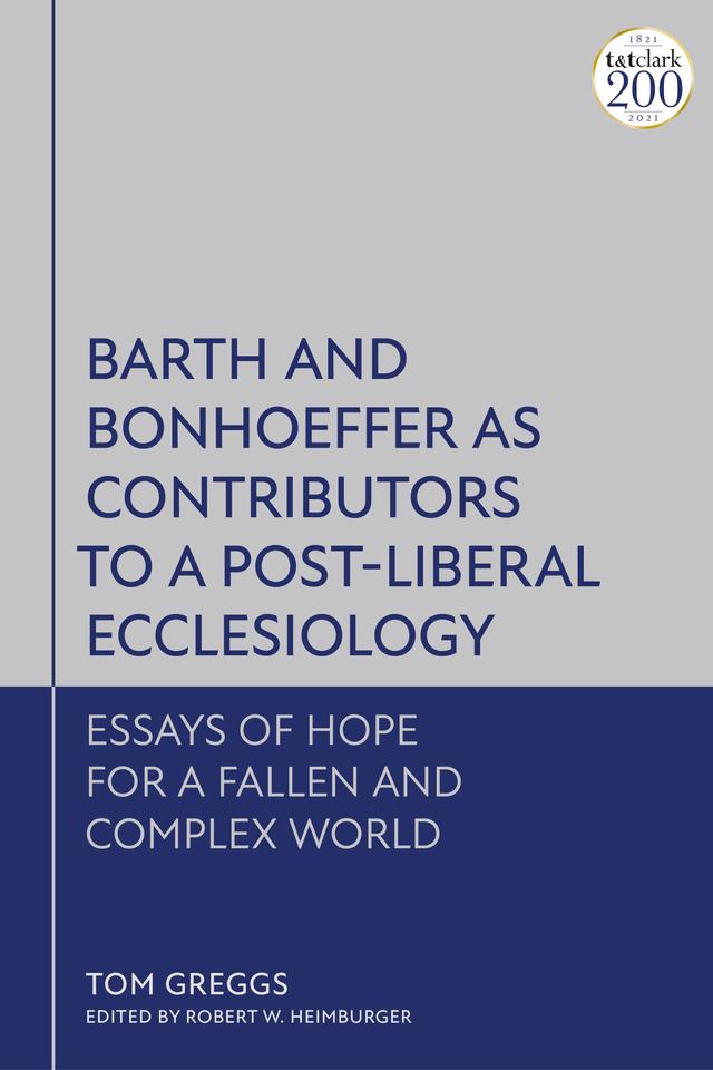 Barth and Bonhoeffer as Contributors to a Post-Liberal Ecclesiology by Robert W. Heimburger, Tom Greggs