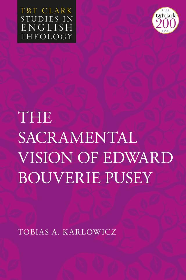The Sacramental Vision of Edward Bouverie Pusey by Tobias A. Karlowicz