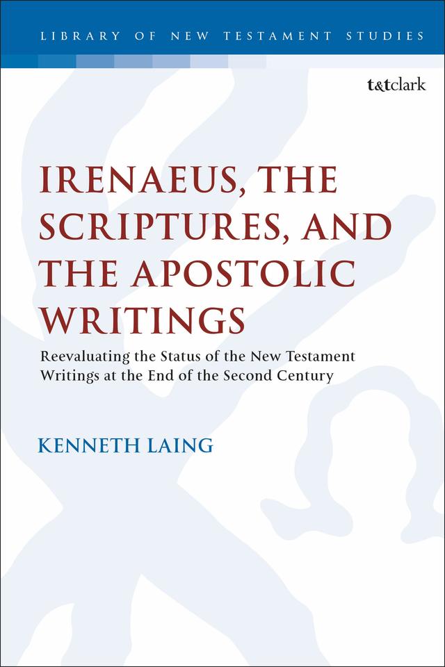 Irenaeus, the Scriptures, and the Apostolic Writings by Kenneth Laing