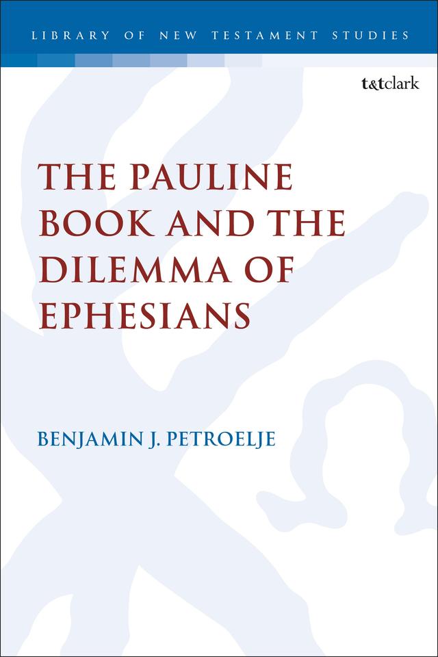 The Pauline Book and the Dilemma of Ephesians by Benjamin J. Petroelje