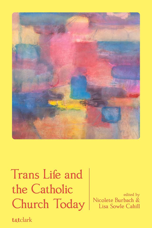 Trans Life and the Catholic Church Today by Lisa Sowle Cahill, Nicolete Burbach