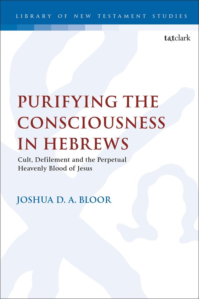 Purifying the Consciousness in Hebrews by Joshua D. A. Bloor