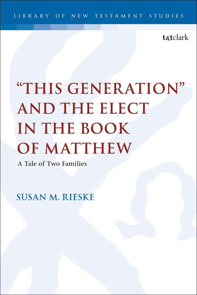 "This Generation" and the Elect in the Book of Matthew by Chris Keith, Susan M. Rieske