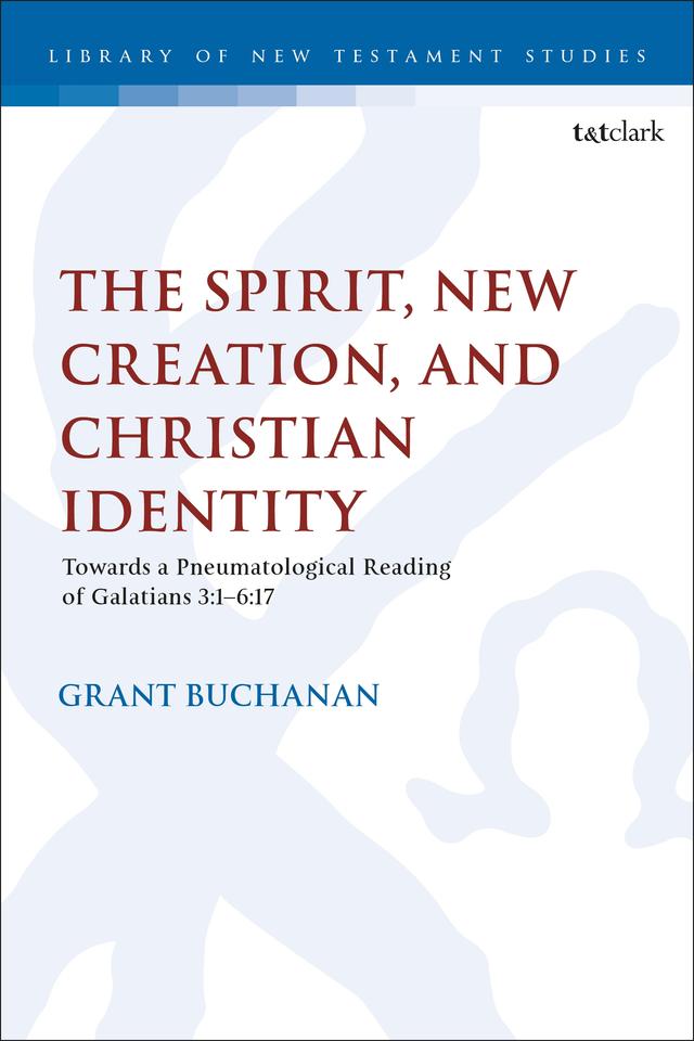 The Spirit, New Creation, and Christian Identity by Grant Buchanan
