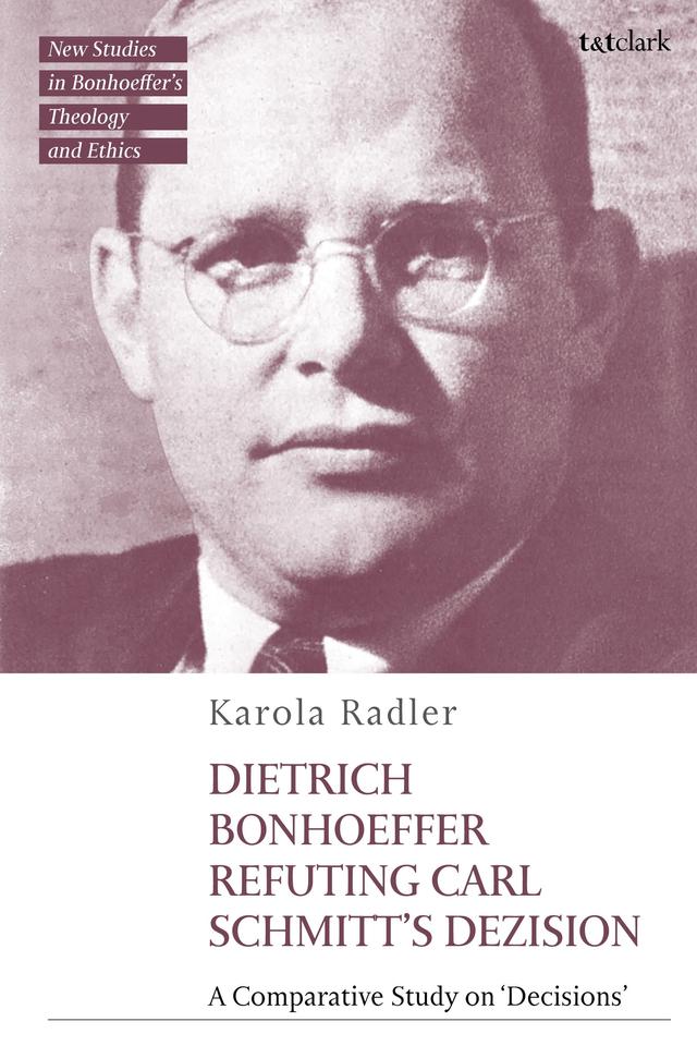 Dietrich Bonhoeffer Refuting Carl Schmitt's Dezision by 