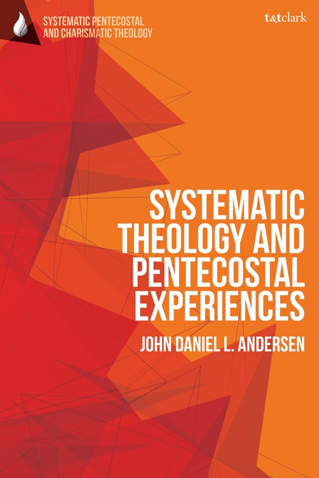 Systematic Theology and Pentecostal Experiences by John Daniel L. Andersen