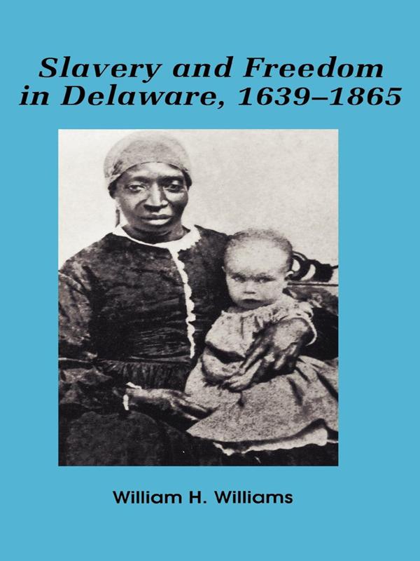 Slavery and Freedom in Delaware, 1639-1865 by William H. Williams