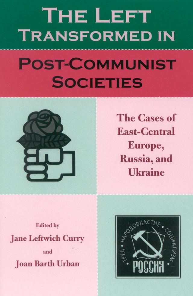 The Left Transformed in Post-Communist Societies by Algis Krupavicius, Andrew Wilson, Diana Morlang, Jane Leftwich Curry, Joan Barth Urban, Luke March, Thomas A. Baylis