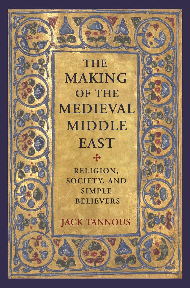 The Making of the Medieval Middle East by Jack Tannous