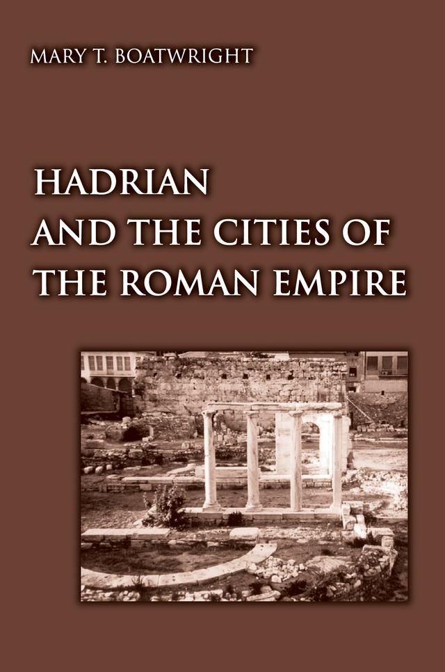 Hadrian and the Cities of the Roman Empire by Mary Taliaferro Boatwright