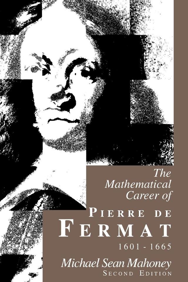 The Mathematical Career of Pierre de Fermat, 1601-1665 by Michael Sean Mahoney