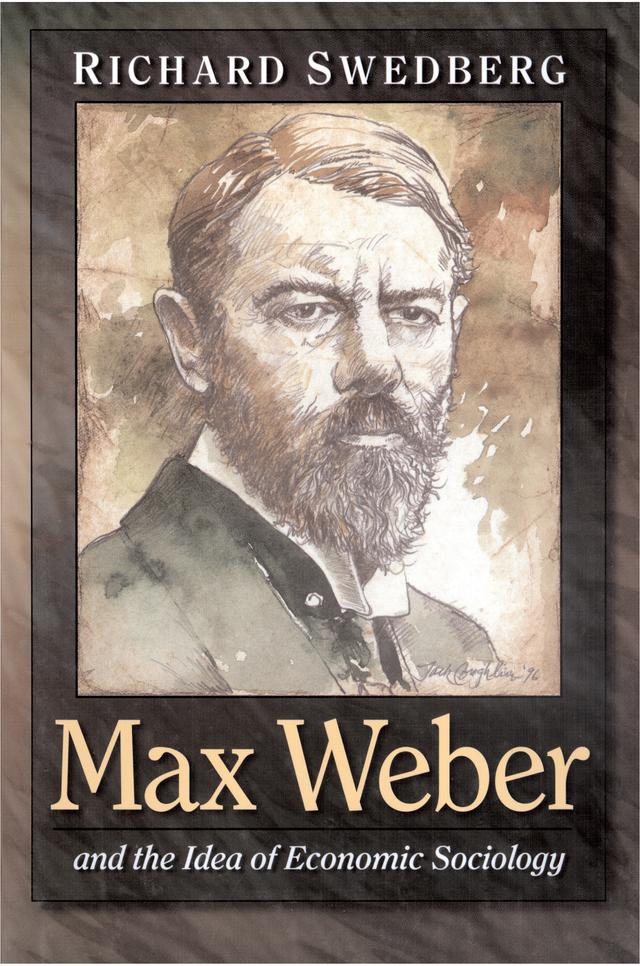 Max Weber and the Idea of Economic Sociology by Richard Swedberg