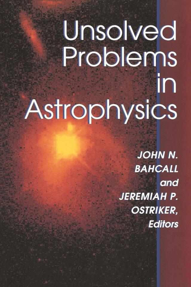 Unsolved Problems in Astrophysics by Jeremiah P. Ostriker, John Bahcall