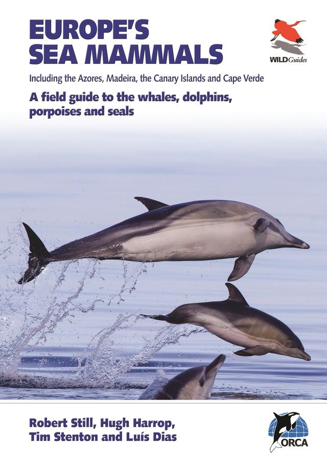 Europe's Sea Mammals Including the Azores, Madeira, the Canary Islands and Cape Verde by Hugh Harrop, Luís Dias, Robert Still, Tim Stenton