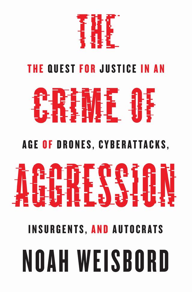 The Crime of Aggression by Noah Weisbord