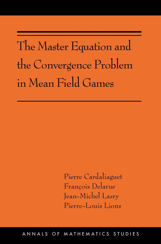 The Master Equation and the Convergence Problem in Mean Field Games by François Delarue, Jean-Michel Lasry, Pierre Cardaliaguet, Pierre-Louis Lions