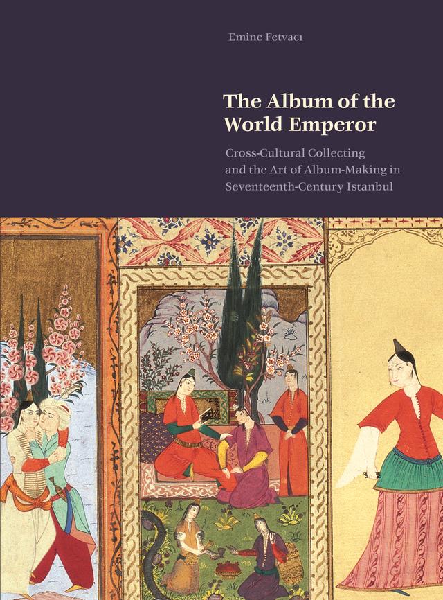 The Album of the World Emperor by Emine Fetvacı