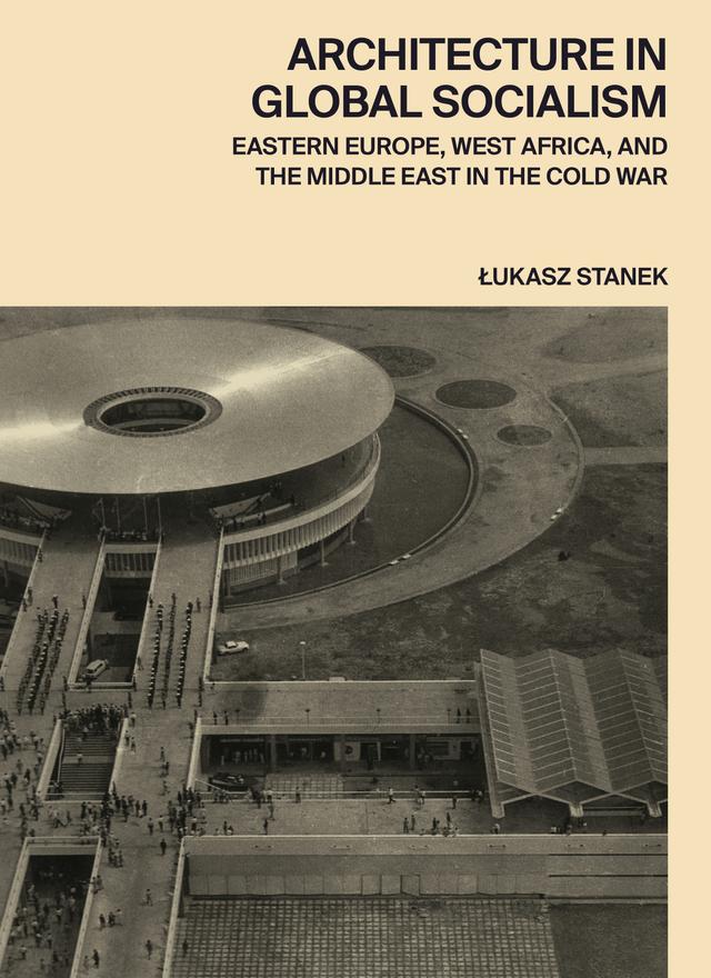 Architecture in Global Socialism by Łukasz Stanek