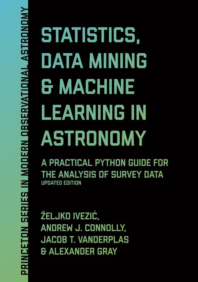 Statistics, Data Mining, and Machine Learning in Astronomy by Alexander Gray, Andrew J. Connolly, Jacob T. VanderPlas, Željko Ivezić