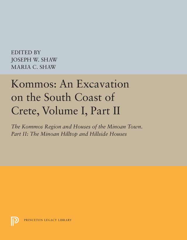 Kommos: An Excavation on the South Coast of Crete, Volume I, Part II by Joseph W. Shaw, Maria C. Shaw