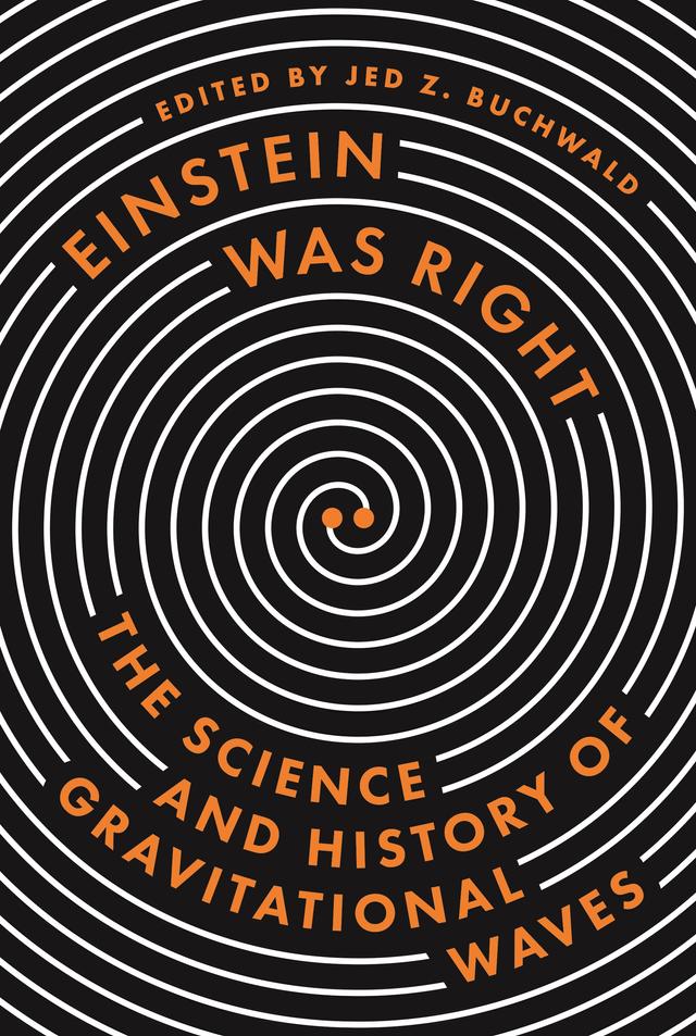 Einstein Was Right by Alessandra Buonanno, Barry C. Barish, Daniel Kennefick, Diana Kormos Buchwald, Don Howard, Harry Collins, Jed Z. Buchwald, Jürgen Renn, Kip S. Thorne, Tilman Sauer