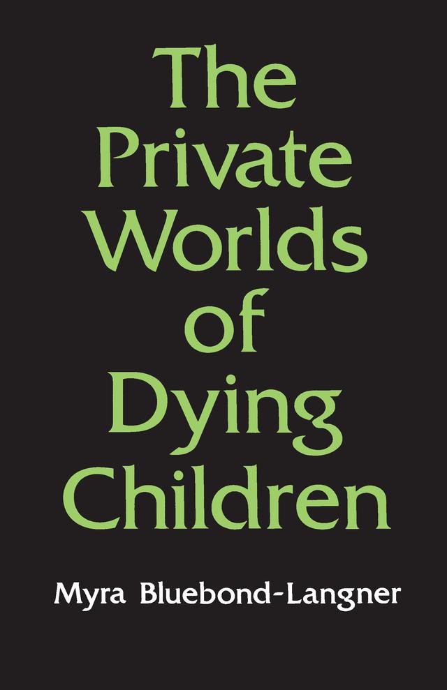 The Private Worlds of Dying Children by Myra Bluebond-Langner