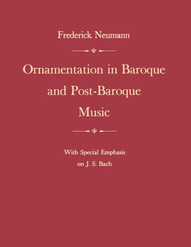Ornamentation in Baroque and Post-Baroque Music, with Special Emphasis on J.S. Bach by Frederick Neumann