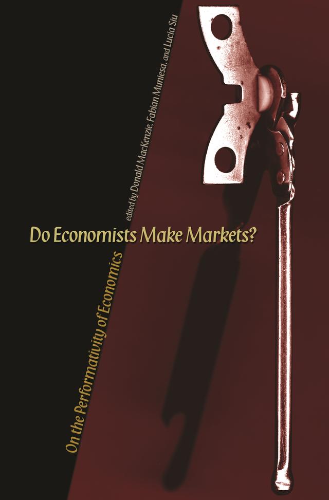 Do Economists Make Markets? by Donald MacKenzie, Fabian Muniesa, Siu Leung-Sea