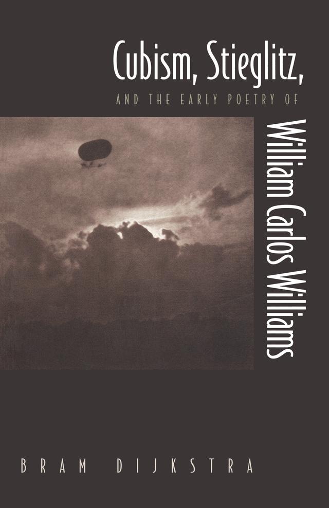 Cubism, Stieglitz, and the Early Poetry of William Carlos Williams by Bram Dijkstra