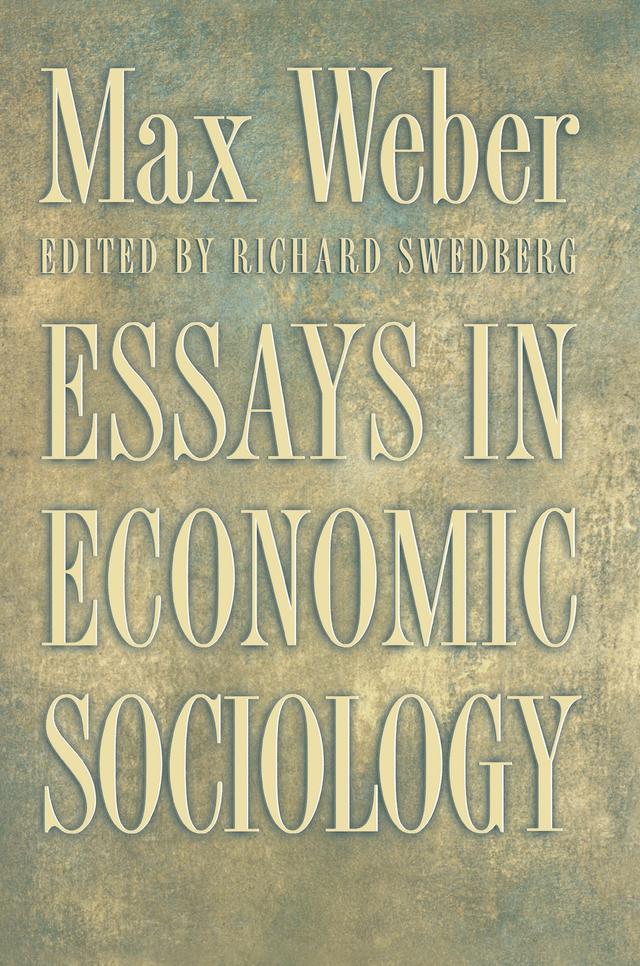 Essays in Economic Sociology by Max Weber, Richard Swedberg