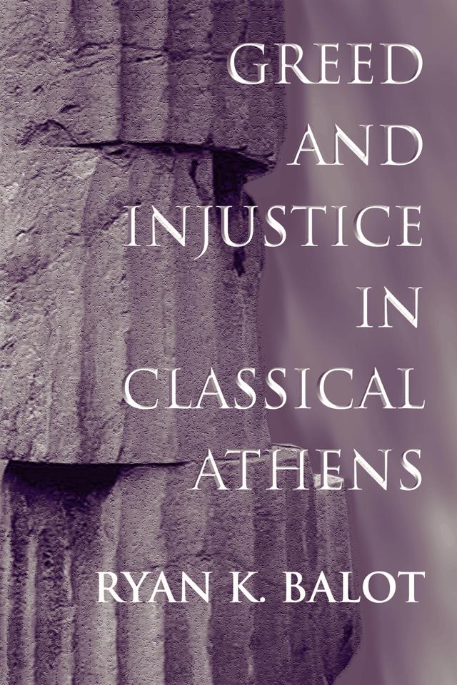 Greed and Injustice in Classical Athens by Ryan K. Balot